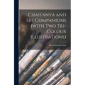 Chaitanya and His Companions (with Two Tri-colour Illustrations)