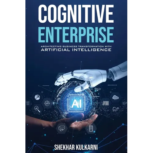 Cognitive Enterprise: Architecting Business Transformation with Artificial Intelligence