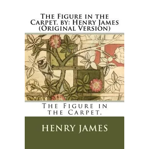 The Figure in the Carpet. by: Henry James (Original Version)
