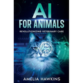 AI for Animals: Revolutionizing Veterinary Care