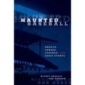 Haunted Baseball: Ghosts, Curses, Legends, And Eerie Events