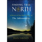 Finding True North: A History of One Small Corner of the Adirondacks