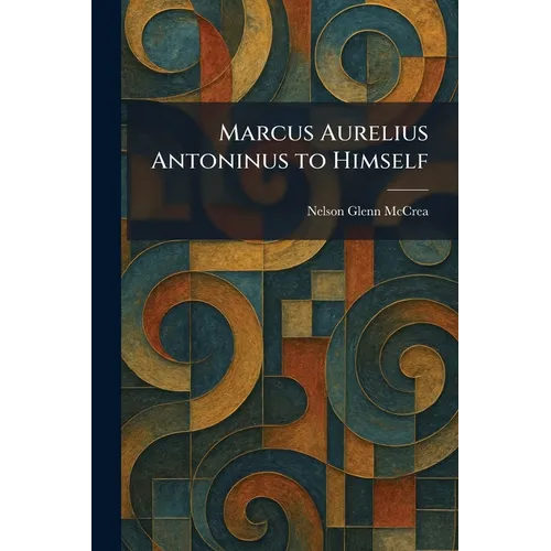 Marcus Aurelius Antoninus to Himself