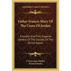 Father Francis Mary Of The Cross Of Jordan: Founder And First Superior General Of The Society Of The Divine Savior - Paperback