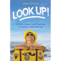 Look Up!: A Wild & Screen Freed Roadmap to Enjoying Travel with Kids