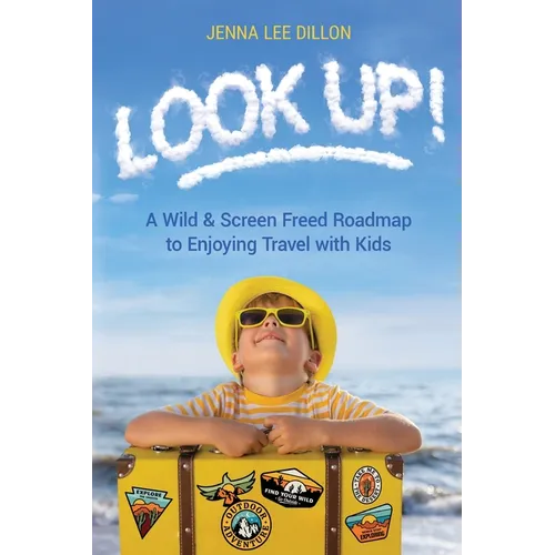 Look Up!: A Wild & Screen Freed Roadmap to Enjoying Travel with Kids