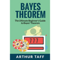 Bayes Theorem: The Ultimate Beginner's Guide to Bayes Theorem
