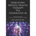 Disrupting Mental Health Therapy Via Generative AI: Practical Advances In Artificial Intelligence And Machine Learning