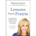 Lessons from the Prairie: The Surprising Secrets to Happiness, Success, and (Sometimes Just) Survival I Learned on Little House