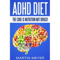 ADHD Diet: The Cure Is Nutrition Not Drugs (For: Children, Adult ADD, Marriage,