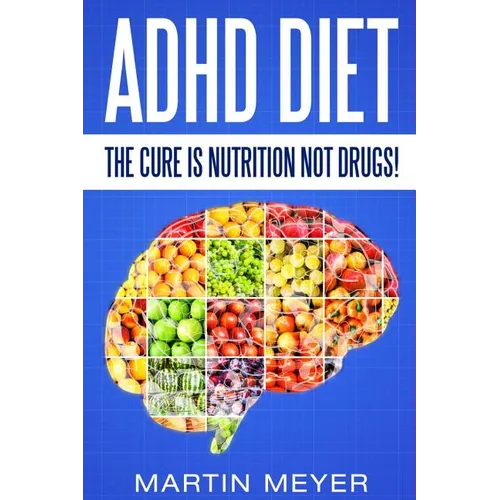 ADHD Diet: The Cure Is Nutrition Not Drugs (For: Children, Adult ADD, Marriage,