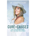 Cure the Causes: Live the Life you want, not the one prescribed