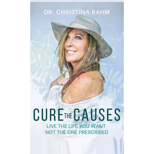 Cure the Causes: Live the Life you want, not the one prescribed