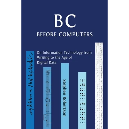 B C, Before Computers: On Information Technology from Writing to the Age of Digital Data
