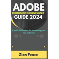 Adobe Photoshop Elements User Guide 2024: A quick illustration for mastering your new software