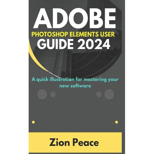 Adobe Photoshop Elements User Guide 2024: A quick illustration for mastering your new software