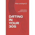 Dating in Your 30s: A Safe Guide To Finding Love And Happiness in your 30s