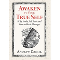 Awaken to Your True Self: Why You're Still Stuck and How to Break Through