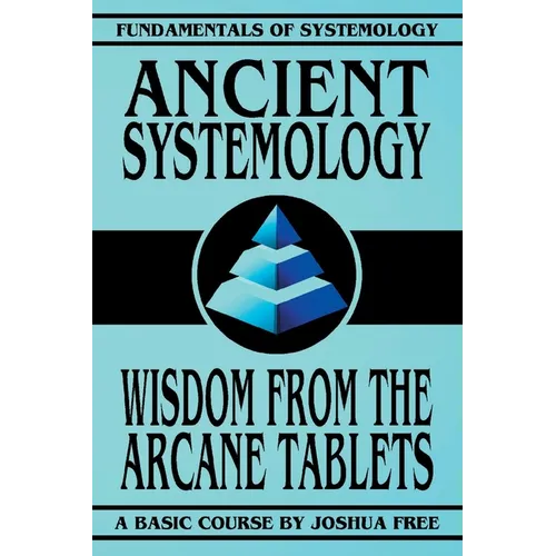 Ancient Systemology: Wisdom of the Arcane Tablets