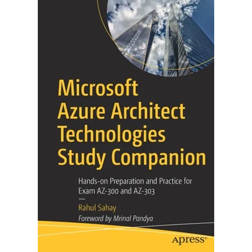 Microsoft Azure Architect Technologies Study Companion: Hands-On Preparation and Practice for Exam Az-300 and Az-303