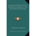 Autobiography Of Dr. Thomas H. Barton, The Self-Made Physician