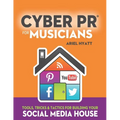 Cyber PR for Musicians: Tools, Tricks & Tactics for Building Your Social Media House