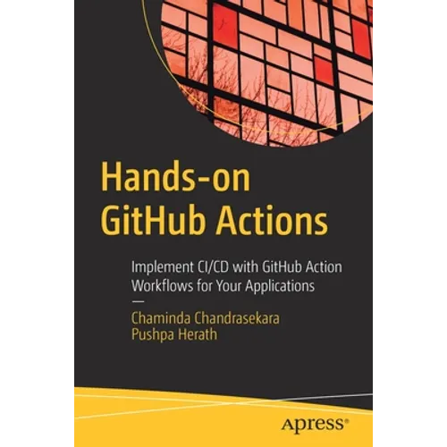 Hands-On Github Actions: Implement CI/CD with Github Action Workflows for Your Applications