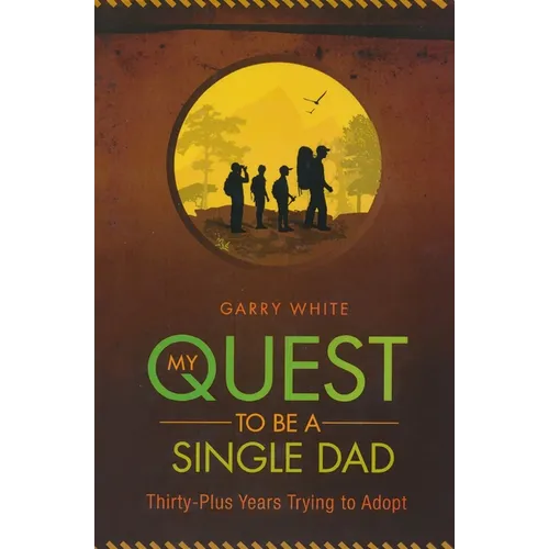 My Quest to Be A Single Dad: Thirty-Plus Years trying to Adopt