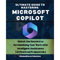Ultimate Guide to Mastering Microsoft Copilot: Unlock the Secrets to Streamlining Your Work with Intelligent Assistance AI-Powered Productivity