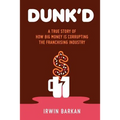 Dunk'd: A True Story of how Big Money is Corrupting the Franchising Industry