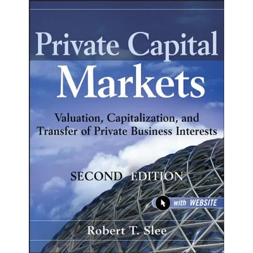 Private Capital Markets, + Website: Valuation, Capitalization, and Transfer of Private Business Interests