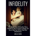 Infidelity: Why People Cheat, Getting Over Being Cheated on, How to Forgive a Cheater and How to Help Your Partner Heal After Unfaithfulness