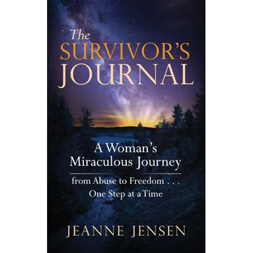 The Survivor's Journal: A Woman's Miraculous Journey from Abuse to Freedom . . . One Step at a Time