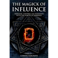 The Magick of Influence: Persuade, Control and Dominate with the Forces of Darkness