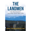 The Landmen: How They Secured the Trans-Alaska Pipeline Right-of-Way