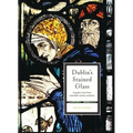 Dublin's Stained Glass: A Guide to the Finest Twentieth-Century Windows