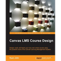 Canvas LMS Course Design: Design, create, and teach online courses using Canvas Learning Management System's powerful tools