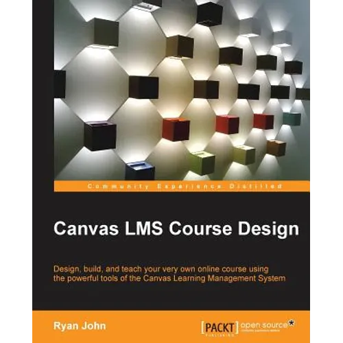 Canvas LMS Course Design: Design, create, and teach online courses using Canvas Learning Management System's powerful tools