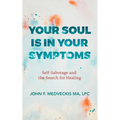 Your Soul Is in Your Symptoms: Self-Sabotage and the Search for Healing