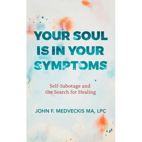 Your Soul Is in Your Symptoms: Self-Sabotage and the Search for Healing