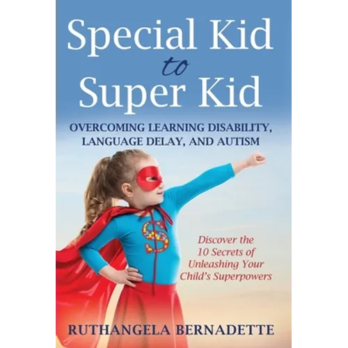 Special Kid to Super Kid: Overcoming Learning Disability, Language Delay, and Autism