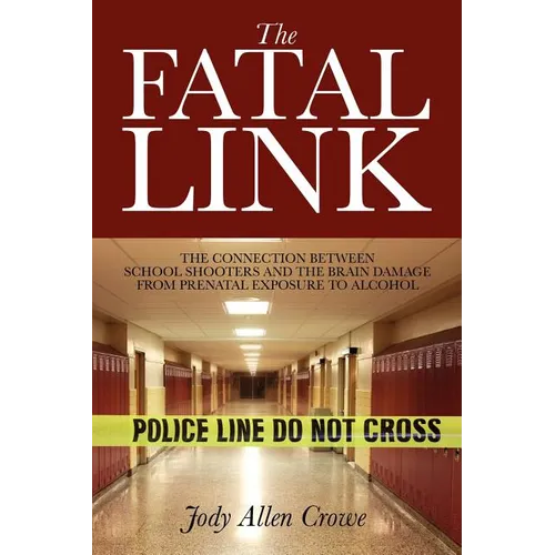 The Fatal Link: The Connection Between School Shooters and the Brain Damage from Prenatal Exposure to Alcohol