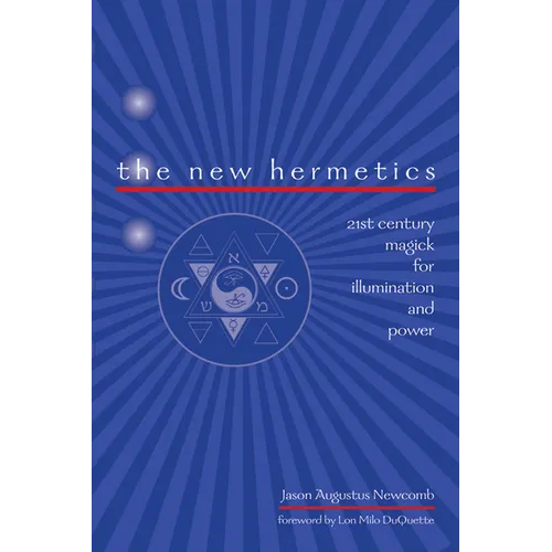 The New Hermetics: 21st Century Magick for Illumination and Power