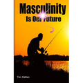 Masculinity Is Our Future: Being A Modern Male