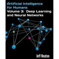 Artificial Intelligence for Humans, Volume 3: Deep Learning and Neural Networks