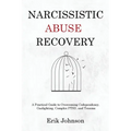 Narcissistic Abuse Recovery: A Practical Guide to Overcoming Codependency, Gaslighting, Complex PTSD, and Trauma