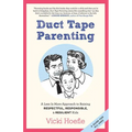 Duct Tape Parenting: A Less Is More Approach to Raising Respectful, Responsible and Resilient Kids
