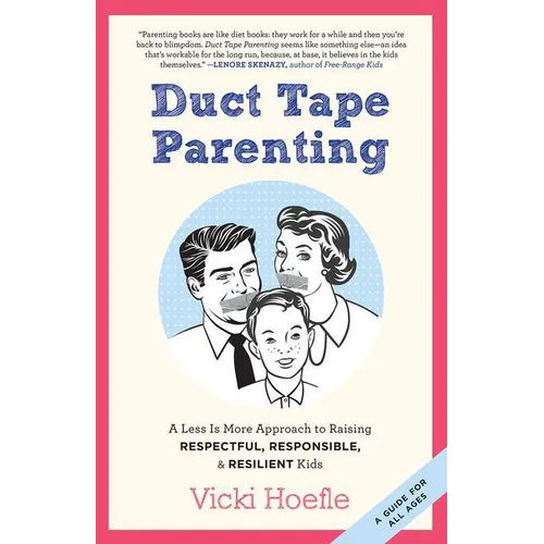 Duct Tape Parenting: A Less Is More Approach to Raising Respectful, Responsible and Resilient Kids