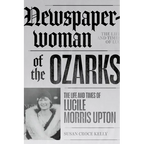 Newspaperwoman of the Ozarks: The Life and Times of Lucile Morris Upton - Paperback