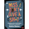 Miss, I Don't Give a Sh*t: Engaging with Challenging Behaviour in Schools